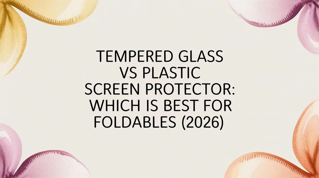 Tempered Glass vs Plastic Screen Protector: Which Is Best for Foldables (2026) — comparison on FoldifyCase